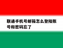 联通手机号邮箱怎么登陆账号和密码忘了的简单介绍