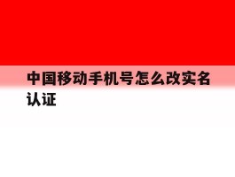 中国移动手机号怎么改实名认证