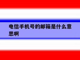 电信手机号的邮箱是什么意思啊