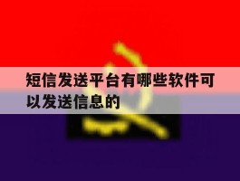 短信发送平台有哪些软件可以发送信息的