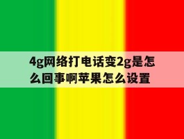 4g网络打电话变2g是怎么回事啊苹果怎么设置