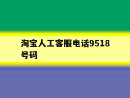 淘宝人工客服电话9518号码的简单介绍