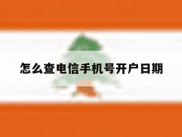 怎么查电信手机号开户日期