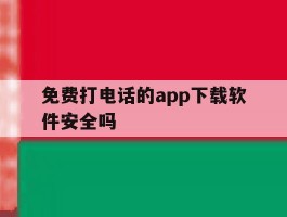 免费打电话的app下载软件安全吗