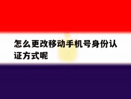 怎么更改移动手机号身份认证方式呢