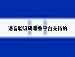 语音验证码哪些平台支持的
