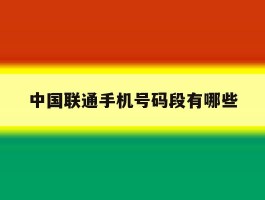 包含中国联通手机号码段有哪些的词条