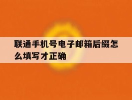 联通手机号电子邮箱后缀怎么填写才正确