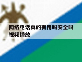 网络电话真的有用吗安全吗视频播放