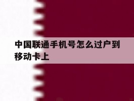 中国联通手机号怎么过户到移动卡上