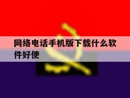 网络电话手机版下载什么软件好使