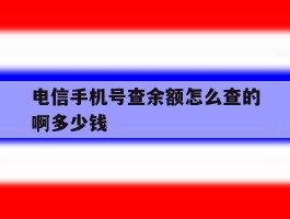 电信手机号查余额怎么查的啊多少钱
