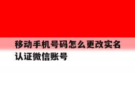 移动手机号码怎么更改实名认证微信账号