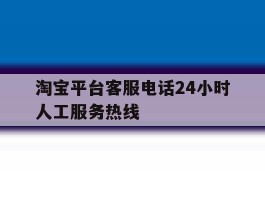 淘宝平台客服电话24小时人工服务热线