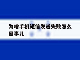 为啥手机短信发送失败怎么回事儿