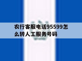 农行客服电话95599怎么转人工服务号码