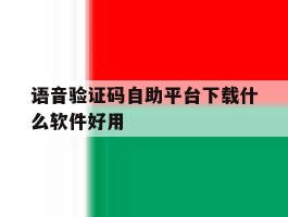 语音验证码自助平台下载什么软件好用