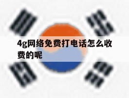 4g网络免费打电话怎么收费的呢