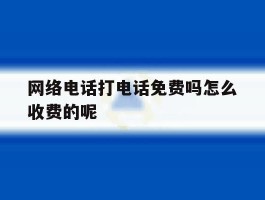 网络电话打电话免费吗怎么收费的呢