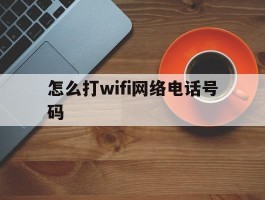 怎么打wifi网络电话号码的简单介绍