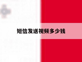 短信发送视频多少钱