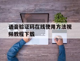 语音验证码在线使用方法视频教程下载