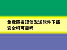 关于免费匿名短信发送软件下载安全吗可靠吗的信息