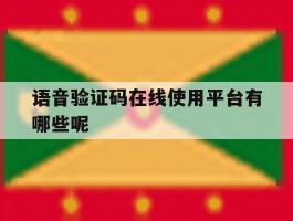 语音验证码在线使用平台有哪些呢