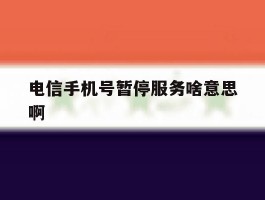 电信手机号暂停服务啥意思啊