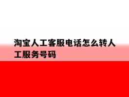淘宝人工客服电话怎么转人工服务号码