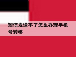 短信发送不了怎么办理手机号转移