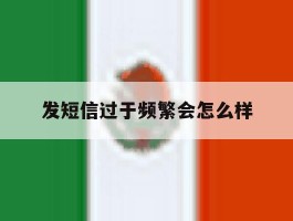 发短信过于频繁会怎么样