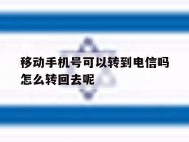 移动手机号可以转到电信吗怎么转回去呢的简单介绍
