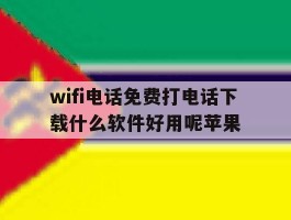 wifi电话免费打电话下载什么软件好用呢苹果